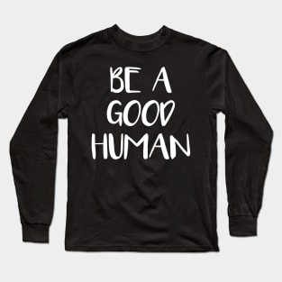 be a good human Long Sleeve T-Shirt